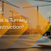 What Is Turnkey Construction?