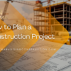 How to Plan a Construction Project
