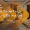 What Comes First in a Home Renovation?